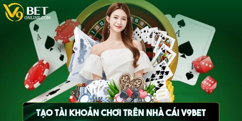 Tạo tài khoản chơi trên nhà cái V9BET