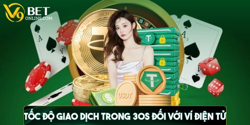 Nhà cái cung cấp tốc độ giao dịch trong 30 giây đối với ví điện tử